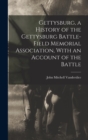 Gettysburg, a History of the Gettysburg Battle-field Memorial Association, With an Account of the Battle - Book