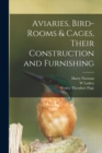 Aviaries, Bird-rooms & Cages, Their Construction and Furnishing - Book