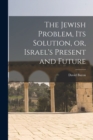 The Jewish Problem, its Solution, or, Israel's Present and Future - Book