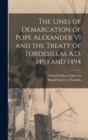 The Lines of Demarcation of Pope Alexander VI and the Treaty of Tordesillas A.D. 1493 and 1494 - Book