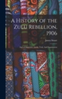 A History of the Zulu Rebellion, 1906 : And of Dinuzulu's Arrest, Trial, And Expatriation - Book