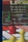 The Gambling Games of the Chinese in America : Fan T'an: The Game of Repeatedly Spreading Out. and Pak Kop Piu Or, the Game of White Pigeon Ticket - Book