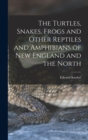 The Turtles, Snakes, Frogs and Other Reptiles and Amphibians of New England and the North - Book