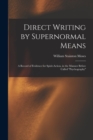 Direct Writing by Supernormal Means : A Record of Evidence for Spirit-action, in the Manner Before Called ''psychography'' - Book