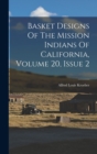 Basket Designs Of The Mission Indians Of California, Volume 20, Issue 2 - Book
