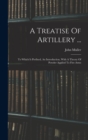 A Treatise Of Artillery ... : To Which Is Prefixed, An Introduction, With A Theory Of Powder Applied To Fire-arms - Book