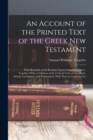 An Account of the Printed Text of the Greek New Testament : With Remarks on its Revision Upon Critical Principles; Together With a Collation of the Critical Texts of Griesbach, Scholz, Lachmann, and T - Book