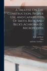 A Treatise On The Construction, Proper Use, And Capabilities Of Smith, Beck, And Beck's Achromatic Microscopes - Book