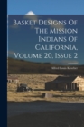 Basket Designs Of The Mission Indians Of California, Volume 20, Issue 2 - Book