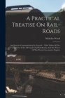 A Practical Treatise On Rail-roads : And Interior Communication In General ... With Tables Of The Comparative Value Of Canals And Rail-roads, And The Power Of The Present Locomotive Engines - Book