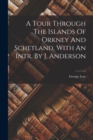 A Tour Through The Islands Of Orkney And Schetland, With An Intr. By J. Anderson - Book