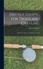 Dry-fly Fishing for Trout and Grayling : With Some Advice to a Beginner in the Art - Book