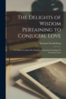 The Delights of Wisdom Pertaining to Conjugial Love : To Which is Added The Pleasures of Insanity Pertaining To Scortatory Love - Book