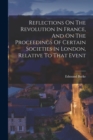 Reflections On The Revolution In France, And On The Proceedings Of Certain Societies In London, Relative To That Event - Book