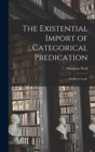 The Existential Import of Categorical Predication : Studies in Logic - Book