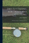 Dry-fly Fishing for Trout and Grayling : With Some Advice to a Beginner in the Art - Book