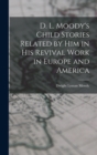 D. L. Moody's Child Stories Related by Him in His Revival Work in Europe and America - Book
