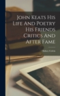 John Keats His Life And Poetry His Friends Critics And After Fame - Book