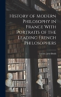 History of Modern Philosophy in France With Portraits of the Leading French Philosophers - Book