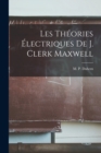 Les Theories Electriques De J. Clerk Maxwell - Book