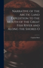 Narrative of the Arctic Land Expedition to the Mouth of the Great Fish River and Along the Shores O - Book