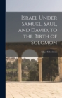 Israel Under Samuel, Saul, and David, to the Birth of Solomon - Book