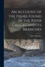 An Account of the Fishes Found in the River Ganges and Its Branches - Book