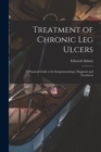 Treatment of Chronic Leg Ulcers : A Practical Guide to Its Symptomatology, Diagnosis and Treatment - Book