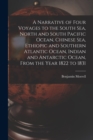 A Narrative of Four Voyages to the South Sea, North and South Pacific Ocean, Chinese Sea, Ethiopic and Southern Atlantic Ocean, Indian and Antarctic Ocean, From the Year 1822 to 1831 - Book
