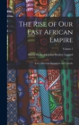 The Rise of Our East African Empire : Early Efforts in Nyasaland and Uganda; Volume 2 - Book