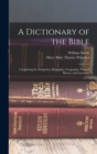 A Dictionary of the Bible : Comprising Its Antiquities, Biography, Geography, Natural History and Literature - Book