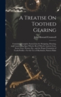 A Treatise On Toothed Gearing : Containing Complete Instructions for Designing, Drawing, and Constructing Spur Wheels, Bevel Wheels, Lantern Gear, Screw Gear, Worms, Etc., and the Proper Formation of - Book