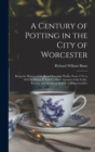 A Century of Potting in the City of Worcester : Being the History of the Royal Porcelain Works, From 1751 to 1851, to Which Is Added a Short Account of the Celtic, Roman, and Mediæval Pottery of Worce - Book