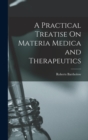 A Practical Treatise On Materia Medica and Therapeutics - Book