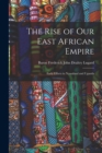 The Rise of Our East African Empire : Early Efforts in Nyasaland and Uganda - Book