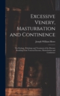 Excessive Venery, Masturbation and Continence : The Etiology, Pathology and Treatment of the Diseases Resulting From Venereal Excesses, Masturbation and Continence - Book
