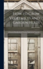 How to Grow Vegetables and Garden Herbs : A Practical Handbook and Planting Table for the Vegetable Gardener - Book