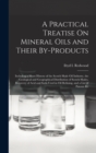 A Practical Treatise On Mineral Oils and Their By-Products : Including a Short History of the Scotch Shale Oil Industry, the Geological and Geographical Distribution of Scotch Shales, Recovery of Acid - Book