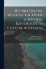 Report On the Work of the Horn Scientific Expedition to Central Australia - Book