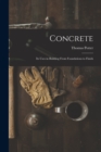 Concrete : Its Uses in Building From Foundations to Finish - Book