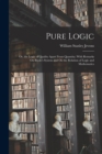 Pure Logic : Or, the Logic of Quality Apart From Quantity; With Remarks On Boole's System and On the Relation of Logic and Mathematics - Book