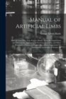 Manual of Artificial Limbs : Artificial Toes, Feet, Legs, Fingers, Hands, Arms, for Amputations and Deformities, Appliances for Excisions, Fractures, and Other Disabilities of Lower and Upper Extremit - Book