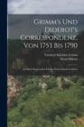 Grimm's Und Diderot's Correspondenz, Von 1753 Bis 1790 : An Einen Regierenden Fursten Deutschlands Gerichtet - Book