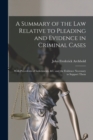 A Summary of the Law Relative to Pleading and Evidence in Criminal Cases : With Precedents of Indictments, &c. and the Evidence Necessary to Support Them - Book