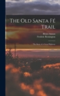 The Old Santa Fe Trail : The Story of a Great Highway - Book