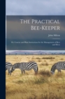 The Practical Bee-Keeper : Or, Concise and Plain Instructions for the Management of Bees and Hives - Book