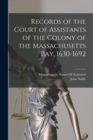 Records of the Court of Assistants of the Colony of the Massachusetts Bay, 1630-1692 - Book
