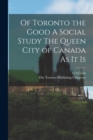 Of Toronto the Good A Social Study The Queen City of Canada As it Is - Book