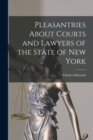 Pleasantries About Courts and Lawyers of the State of New York - Book