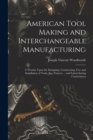 American Tool Making and Interchangeable Manufacturing : A Treatise Upon the Designing, Constructing, Use, and Installation of Tools, Jigs, Fixtures ... and Labor-Saving Contrivances - Book